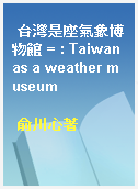 台灣是座氣象博物館 = : Taiwan as a weather museum