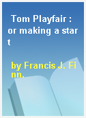 Tom Playfair : or making a start