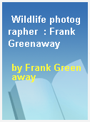 Wildlife photographer  : Frank Greenaway