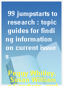 99 jumpstarts to research : topic guides for finding information on current issues
