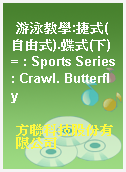 游泳教學:捷式(自由式).蝶式(下) = : Sports Series: Crawl. Butterfly