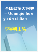 全球華語大詞典 = Quanqiu huayu da cidian