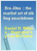 Bro-Jitsu  : the martial art of sibling smackdown