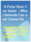 A Polar Bear Can Swim  : What Animals Can and Cannot Do