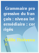 Grammaire progressive du français : niveau intermédiaire : corrigés
