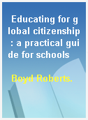Educating for global citizenship : a practical guide for schools