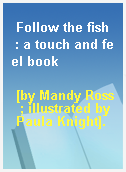 Follow the fish  : a touch and feel book