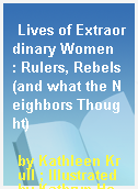 Lives of Extraordinary Women  : Rulers, Rebels (and what the Neighbors Thought)