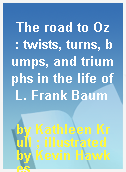 The road to Oz  : twists, turns, bumps, and triumphs in the life of L. Frank Baum