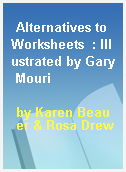Alternatives to Worksheets  : Illustrated by Gary Mouri