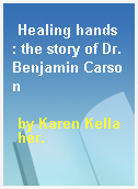 Healing hands  : the story of Dr. Benjamin Carson
