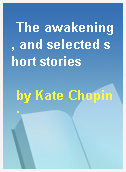 The awakening, and selected short stories