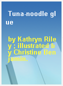 Tuna-noodle glue