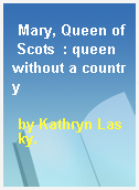 Mary, Queen of Scots  : queen without a country