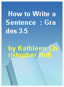 How to Write a Sentence  : Grades 3-5