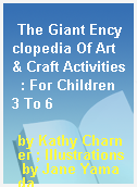 The Giant Encyclopedia Of Art & Craft Activities  : For Children 3 To 6