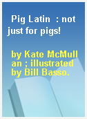 Pig Latin  : not just for pigs!