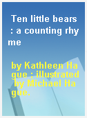 Ten little bears  : a counting rhyme