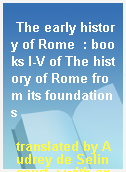 The early history of Rome  : books I-V of The history of Rome from its foundations