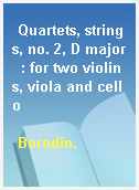 Quartets, strings, no. 2, D major  : for two violins, viola and cello