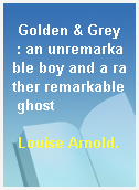 Golden & Grey  : an unremarkable boy and a rather remarkable ghost