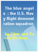 The blue angels  : the U.S. Navy flight demonstration squadron