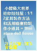 小體積大世界 迷你娃娃屋 : 1/12家具製作方法和活用廢棄物製作小道具 = Miniature doll house
