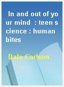 In and out of your mind  : teen science : human bites