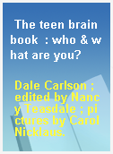 The teen brain book  : who & what are you?