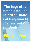 The boys of summer  : the unauthorized stories of Benjamin McKenzie and Adam Brody