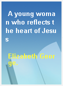 A young woman who reflects the heart of Jesus