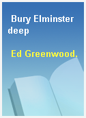 Bury Elminster deep