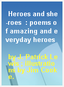Heroes and she-roes  : poems of amazing and everyday heroes