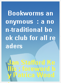 Bookworms anonymous  : a non-traditional book club for all readers