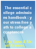 The essential college admissions handbook : your stress-free path to college acceptances
