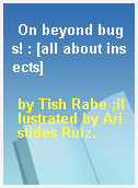 On beyond bugs! : [all about insects]