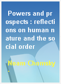 Powers and prospects : reflections on human nature and the social order