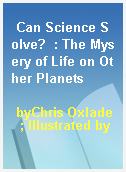 Can Science Solve?  : The Mysery of Life on Other Planets