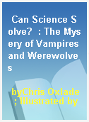 Can Science Solve?  : The Mysery of Vampires and Werewolves
