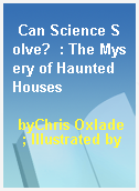 Can Science Solve?  : The Mysery of Haunted Houses