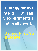 Biology for every kid  : 101 easy experiments that really work