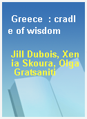 Greece  : cradle of wisdom