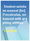 Student solutions manual [for] Precalculus, enhanced with graphing utilities