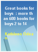 Great books for boys  : more than 600 books for boys 2 to 14