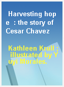 Harvesting hope  : the story of Cesar Chavez