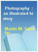 Photography  : an illustrated history