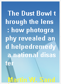 The Dust Bowl through the lens  : how photography revealed and helpedremedy a national disaster
