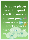 Baroque pieces for string quartet = Morceaux baroques pour quatuor a cordes = Barocke Stucke fur Streichquartett