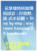 花草植物吊缽繩結設計 : 打造懸.掛.式小花園 = Step by step : macrame hanging all handmade