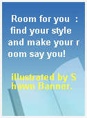 Room for you  : find your style and make your room say you!